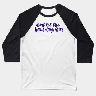 Don't Let the Hard Days Win Baseball T-Shirt